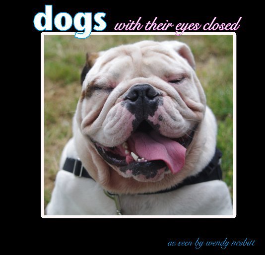 View dogs with their eyes closed by wendy nesbitt