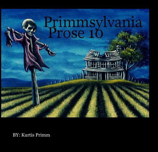 View Primmsylvania Prose 10 by BY: Kurtis Primm