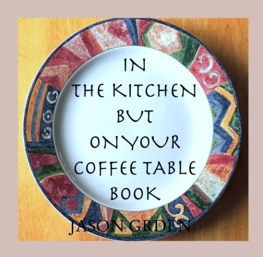 View In The Kitchen But On Your Coffee Table Book by JASON GRDEN