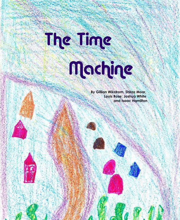 View The Time Machine by By Gillian Wikstrom, Shiraz Moar, Joshua White, Louis Rose and Isaac Hamilton