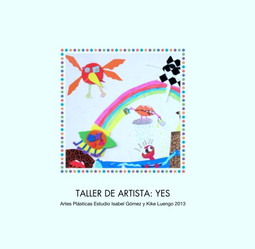 View TALLER DE ARTISTA: YES by Artes Plásticas Estudio Isabel Gómez y Kike Luengo 2013