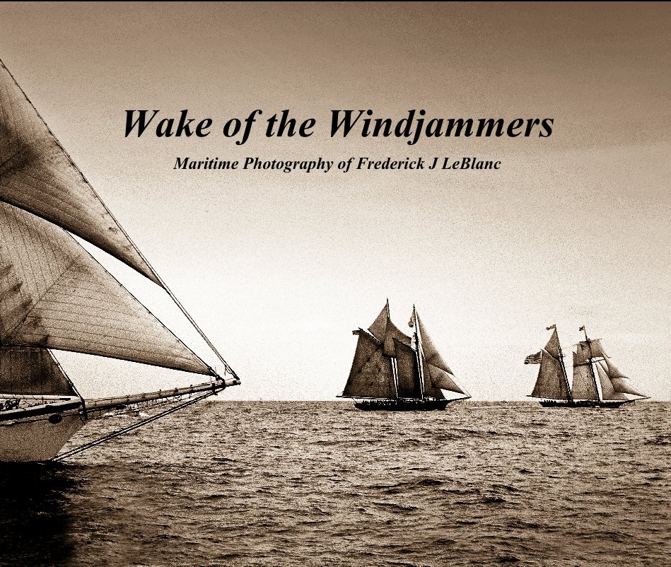 Visualizza Wake of the Windjammers di Maritime Photography of Frederick J LeBlanc