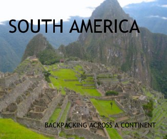 SOUTH AMERICA BACKPACKING ACROSS A CONTINENT book cover
