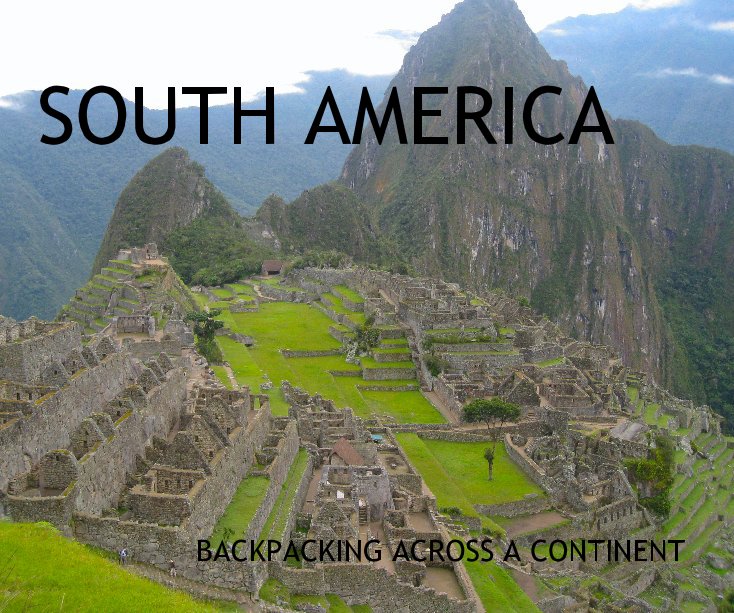 View SOUTH AMERICA BACKPACKING ACROSS A CONTINENT by John Mikhial Carter