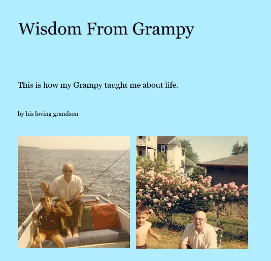 View Wisdom From Grampy by his loving grandson