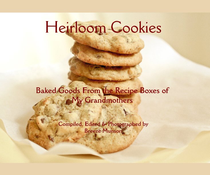 View Heirloom Cookies Baked Goods From the Recipe Boxes of My Grandmothers Compiled, Edited & Photographed by Breeze Munson by Breeze Munson