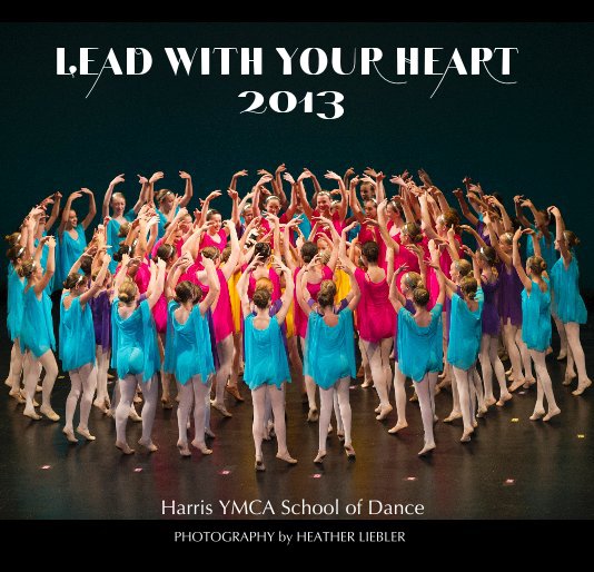 Ver Lead with your Heart 2013 por PHOTOGRAPHY by HEATHER LIEBLER