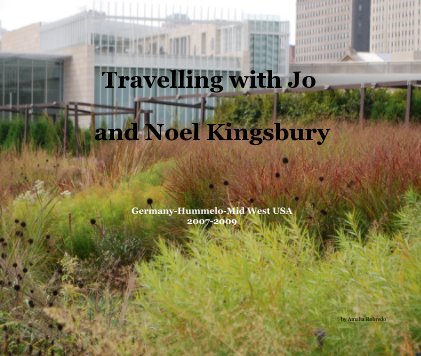 Travelling with Jo and Noel Kingsbury Germany-Hummelo-Mid West USA 2007-2009 book cover