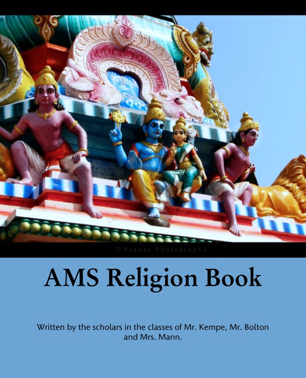 View AMS Religion Book by Written by the scholars in the classes of Mr. Kempe, Mr. Bolton and Mrs. Mann.