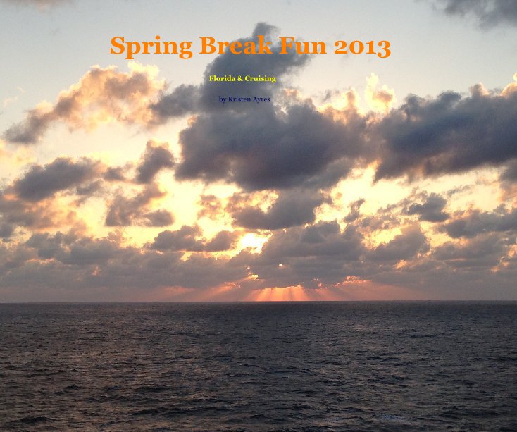 Spring Break Fun 2013 By Kristen Ayres Blurb Books