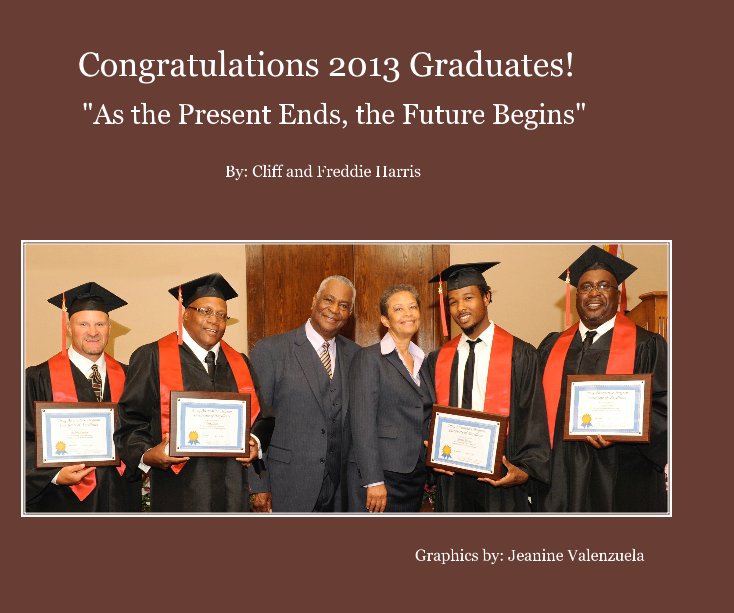 View Congratulations 2013 Graduates! by By: Cliff and Freddie Harris