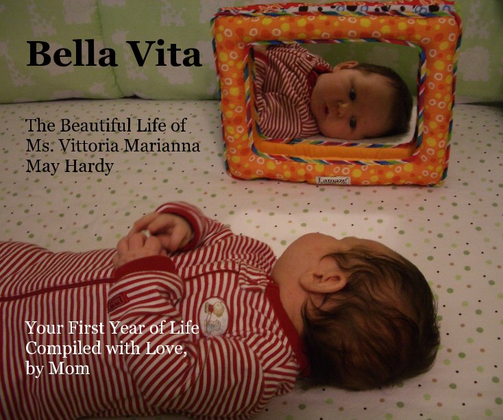 Ver Bella Vita The Beautiful Life of Ms. Vittoria Marianna May Hardy Your First Year of Life Compiled with Love, by Mom por Mom