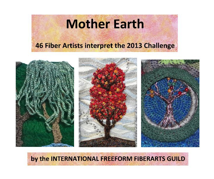 View Mother Earth. by the INTERNATIONAL FREEFORM FIBERARTS GUILD