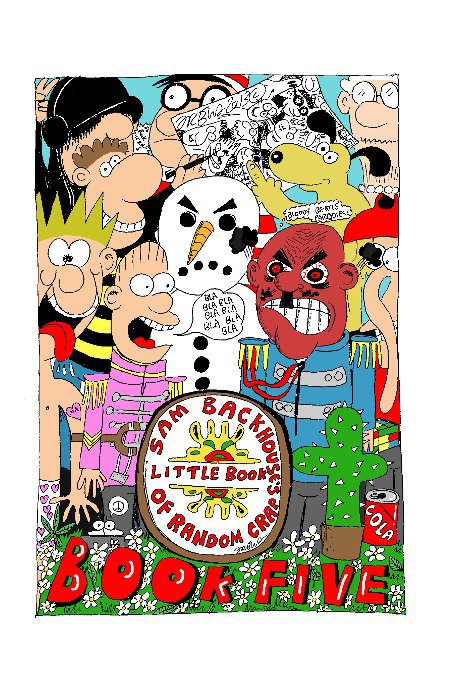 View Sam Backhouse's Little Book of Random Crap (Book Five) by Sam Backhouse