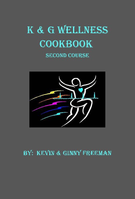 View K & G Wellness CookBook Second Course by By: Kevin & Ginny Freeman