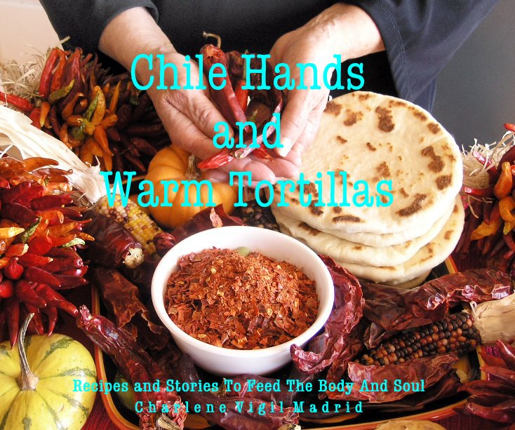 View Chile Hands and Warm Tortillas by Charlene Vigil Madrid