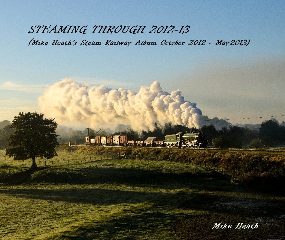 View STEAMING THROUGH 2012-13 (Mike Heath's Steam Railway Album October 2012 - May2013) by Mike Heath