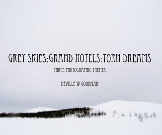 Grey Skies:Grand Hotels:Torn Dreams Three photographic themes Neville W Goodman book cover