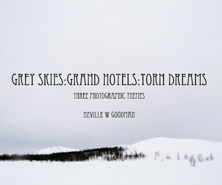 Grey Skies:Grand Hotels:Torn Dreams Three photographic themes Neville W Goodman nach Neville W Goodman anzeigen