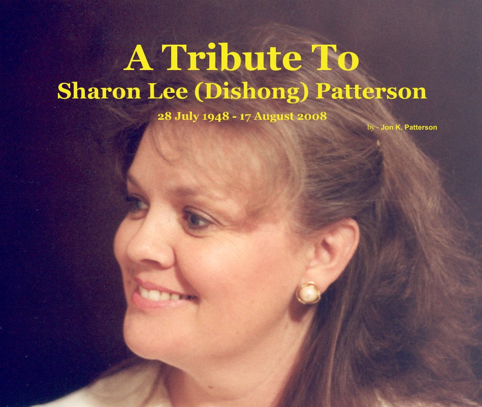 View A Tribute To Sharon Lee (Dishong) Patterson by by - Jon K. Patterson