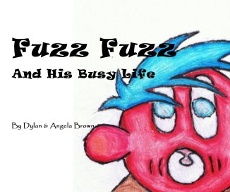 Fuzz Fuzz And His Busy Life By Dylan & Angela Brown book cover