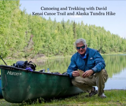 Canoeing and Trekking with David Kenai Canoe Trail and Alaska Tundra Hike book cover