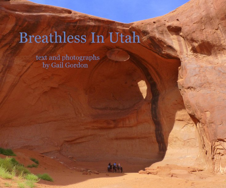 View Breathless In Utah text and photographs by Gail Gordon by Gail Gordon