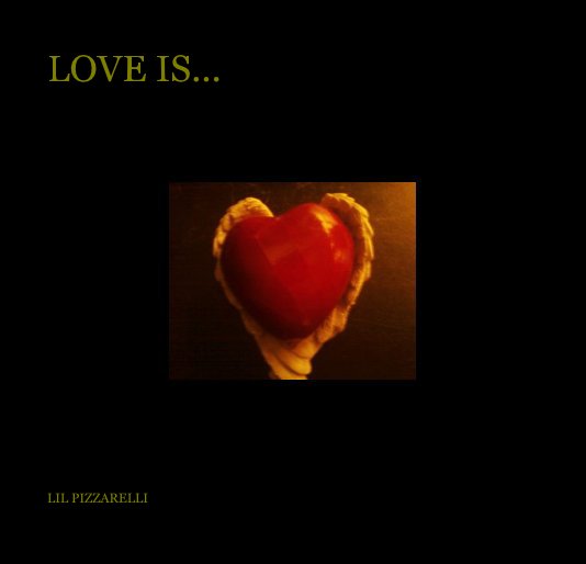 View LOVE IS... by LIL PIZZARELLI