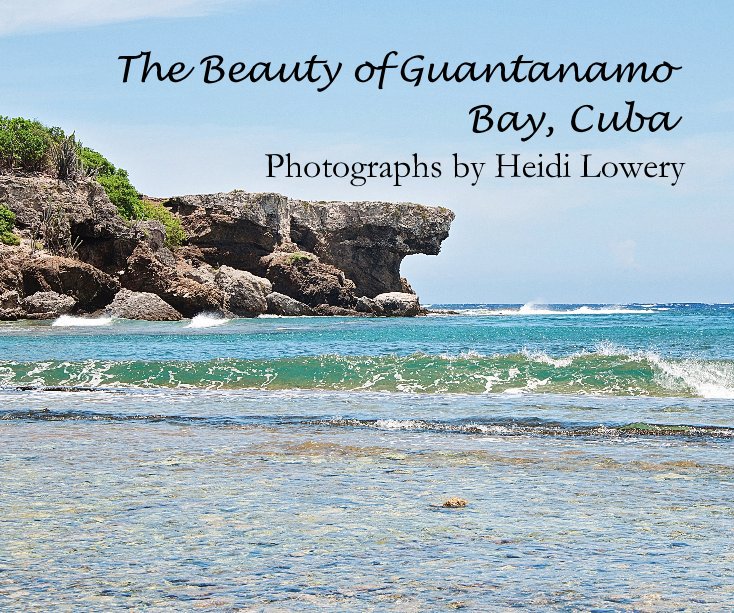 Ver The Beauty of Guantanamo Bay, Cuba Photographs by Heidi Lowery por Heidi Lowery