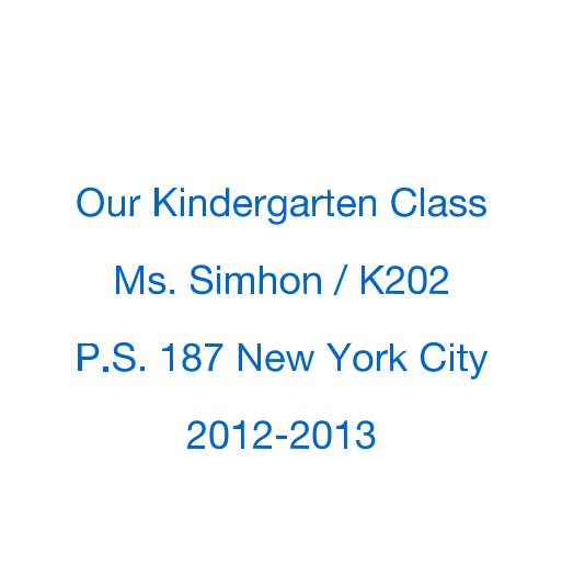 View Our Kindergarten Class Ms. Simhon / K202 P.S. 187 New York City 2012-2013 by kendraannsmo