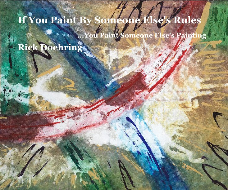 If You Paint By Someone Else's Rules nach Rick Doehring anzeigen