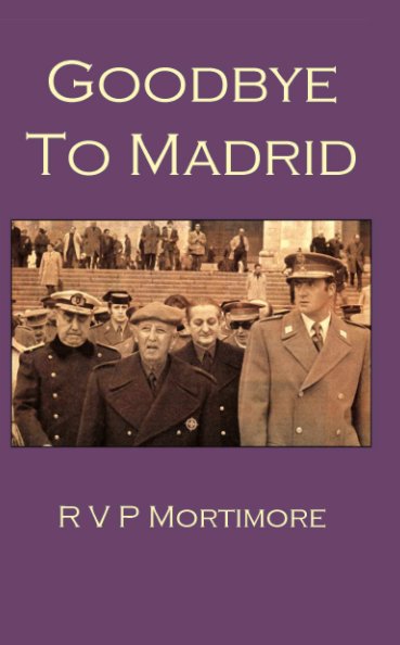 View Goodbye to Madrid by R V P Mortimore