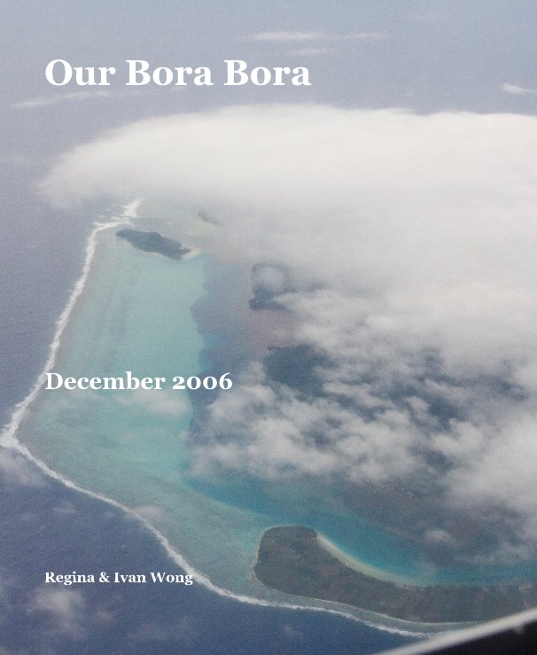 View Our Bora Bora by Regina & Ivan Wong