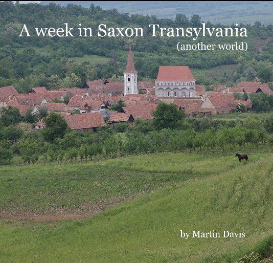 View A week in Saxon Transylvania (another world) by Martin Davis