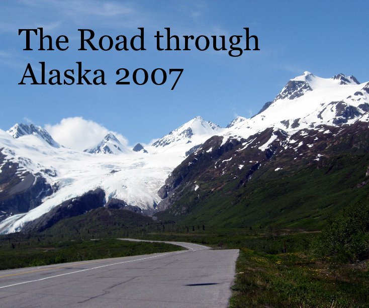 Ver The Road through Alaska 2007 por Cathie and John Lincoln