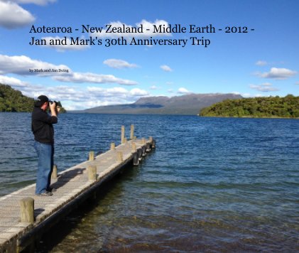 Aotearoa - New Zealand - Middle Earth - 2012 - Jan and Mark's 30th Anniversary Trip book cover