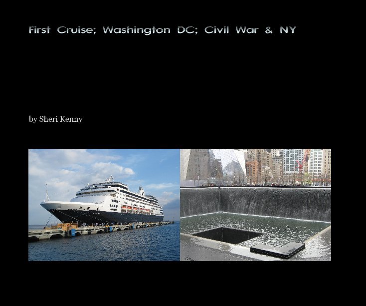 Visualizza First Cruise; Washington DC; Civil War & NY di Sheri Kenny