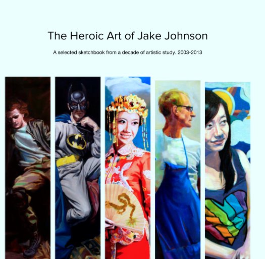 Ver The Heroic Art of Jake Johnson por A selected sketchbook from a decade of artistic study. 2003-2013