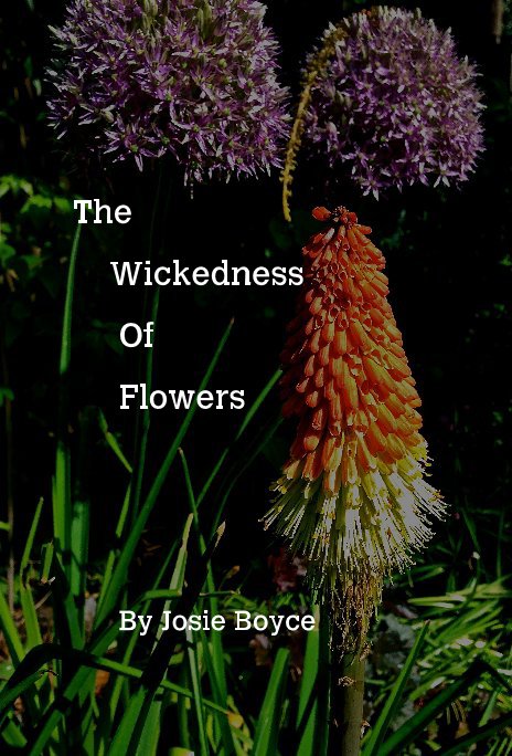 View The Wickedness Of Flowers by Josie Boyce