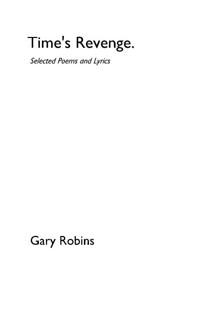 View Time's Revenge. Selected Poems and Lyrics by Gary Robins