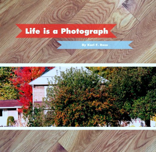 Ver Life is a Photograph por Karl F. Rose