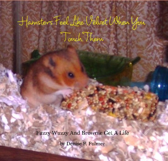 View Hamsters Feel Like Velvet When You Touch Them by Denise F Fulmer