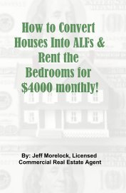 How to Convert Houses Into ALFs & Rent the Bedrooms for $4000 Monthly! book cover