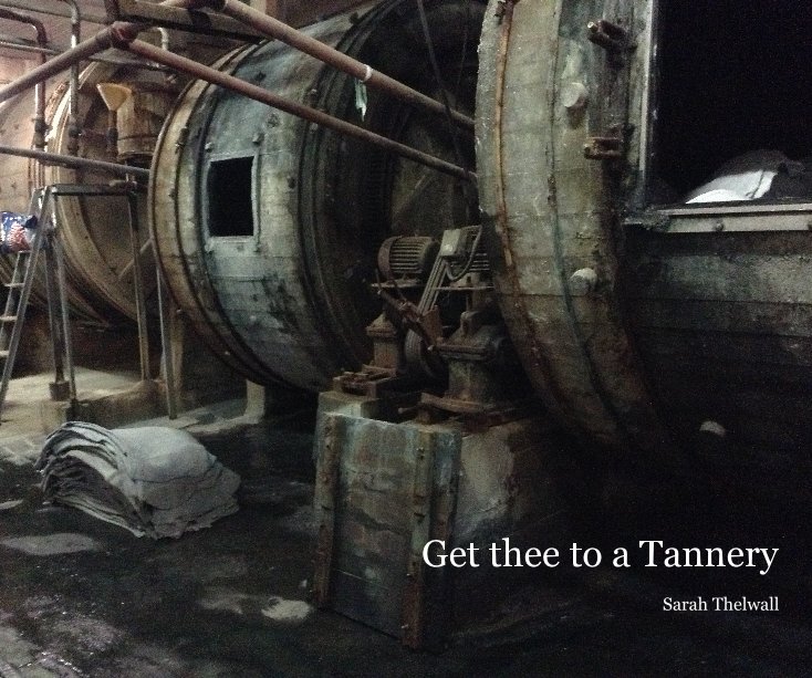 Bekijk Get thee to a Tannery op Sarah Thelwall