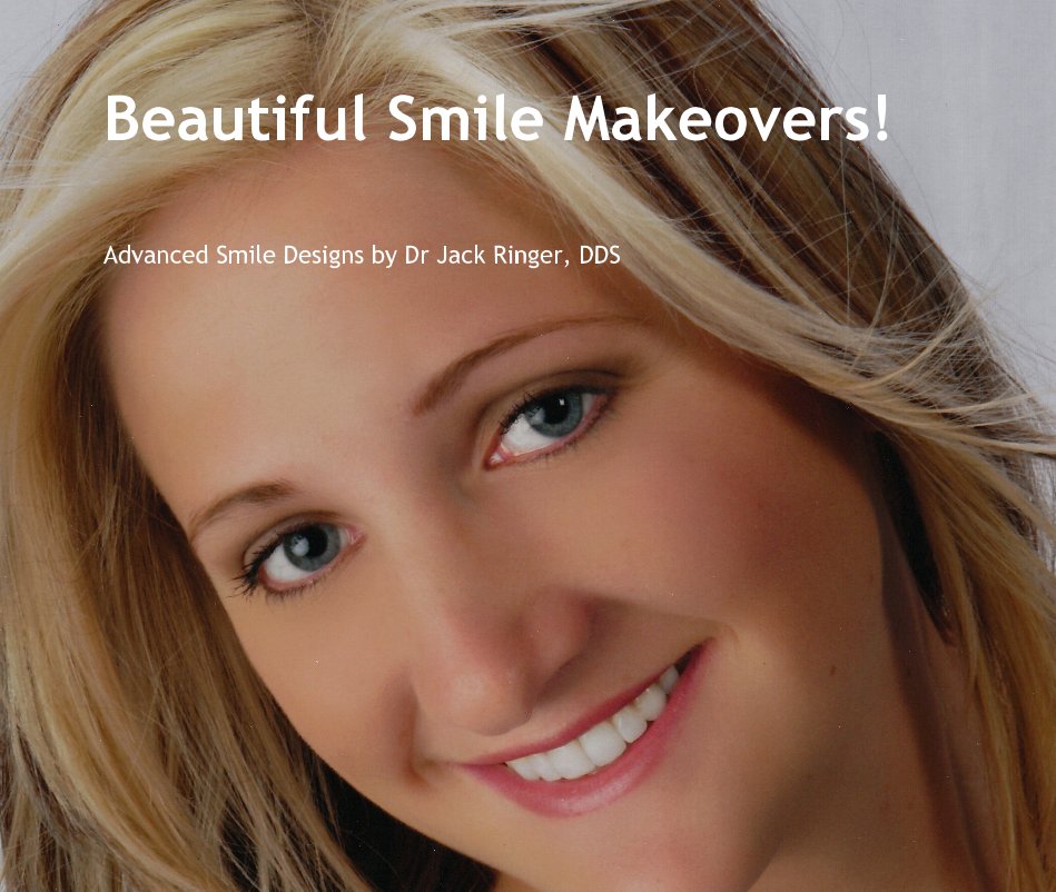 View Beautiful Smile Makeovers! by Dr Jack Ringer, DDS, AAACD