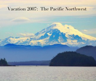 Vacation 2007:  The Pacific Northwest book cover