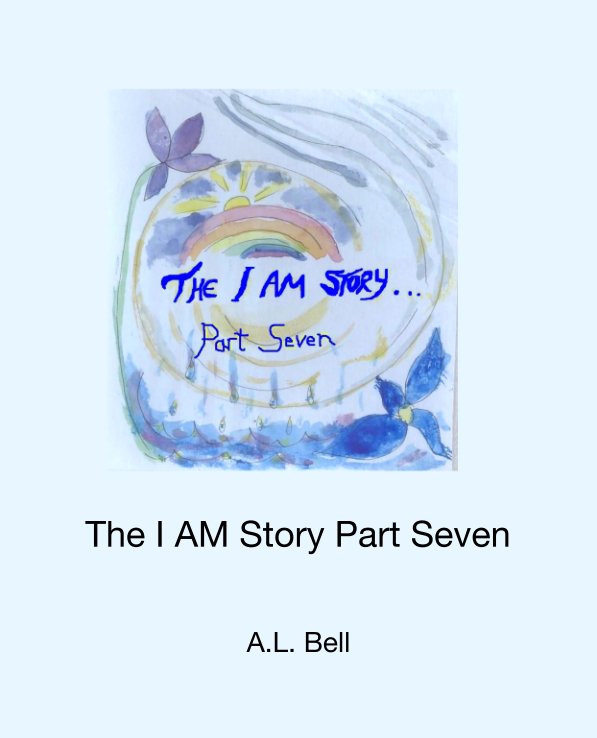 View The I AM Story Part Seven by A.L. Bell