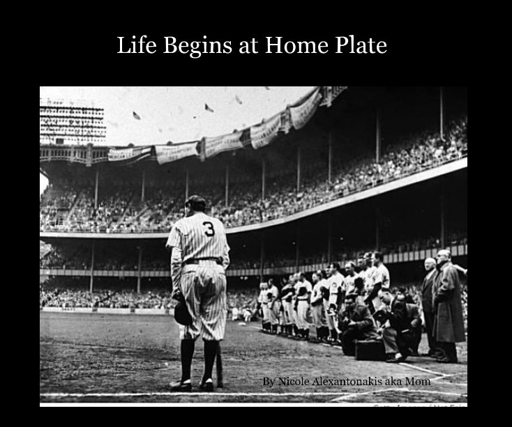 Ver Life Begins at Home Plate By Nicole Alexantonakis aka Mom por Nicole Alexantonakis