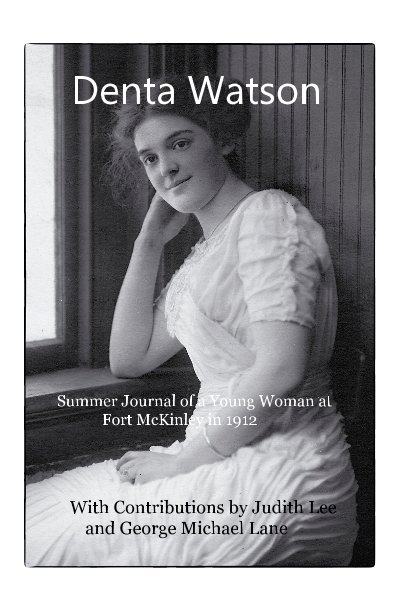 View Denta Watson Summer Journal of a Young Woman at Fort McKinley in 1912 by With Contributions by Judith Lee and George Michael Lane
