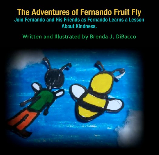 View The Adventures of Fernando Fruit Fly
Join Fernando and His Friends as Fernando Learns a Lesson About Kindness. by Written and Illustrated by Brenda J. DiBacco